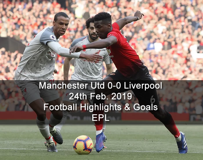 Manchester Utd 0-0 Liverpool - 24th Feb. 2019 - Football Highlights and Goals - EPL