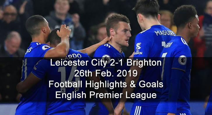 Leicester City 2-1 Brighton - 26th Feb. 2019 - Football Highlights and Goals - English Premier League