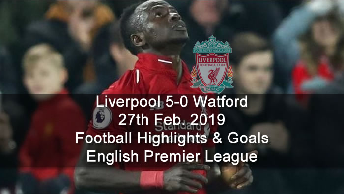 Liverpool 5-0 Watford - 27th Feb. 2019 - Football Highlights and Goals - English Premier League