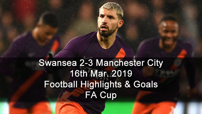 Swansea 2-3 Manchester City - 16th Mar. 2019 - Football Highlights and Goals - FA Cup