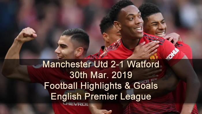 Manchester Utd 2-1 Watford - 30th Mar. 2019 - Football Highlights and Goals - English Premier League