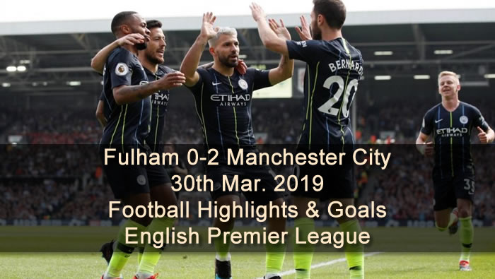 Fulham 0-2 Manchester City - 30th Mar. 2019 - Football Highlights and Goals - English Premier League