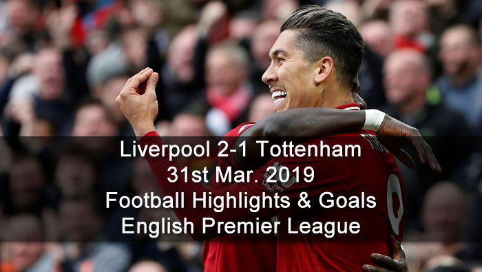 Liverpool 2-1 Tottenham - 31st Mar. 2019 - Football Highlights and Goals - English Premier League
