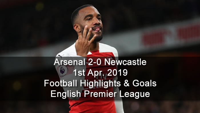 Arsenal 2-0 Newcastle - 1st Apr. 2019 - Football Highlights and Goals - English Premier League