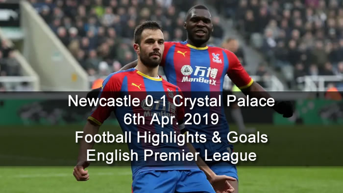 Newcastle 0-1 Crystal Palace - 6th Apr. 2019 - Football Highlights and Goals - English Premier League