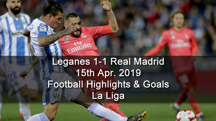 Leganes 1-1 Real Madrid - 15th Apr. 2019 - Football Highlights and Goals - La Liga