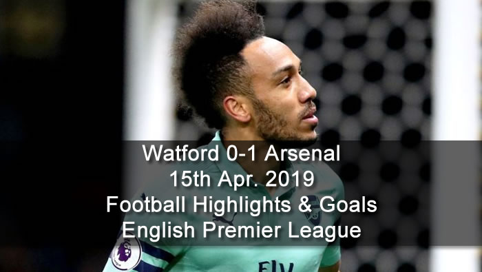 Watford 0-1 Arsenal - 15th Apr. 2019 - Football Highlights and Goals - English Premier League