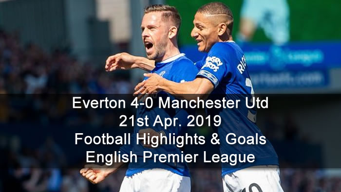 Everton 4-0 Manchester Utd - 21st Apr. 2019 - Football Highlights and Goals - English Premier League