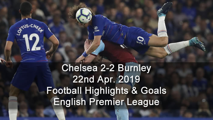 Chelsea 2-2 Burnley - 22nd Apr. 2019 - Football Highlights and Goals - English Premier League