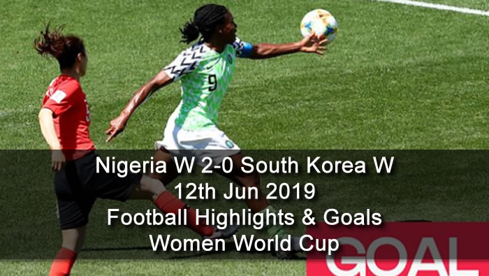 Nigeria W 2-0 South Korea W - 12th Jun 2019 - Football Highlights and Goals - Women World Cup