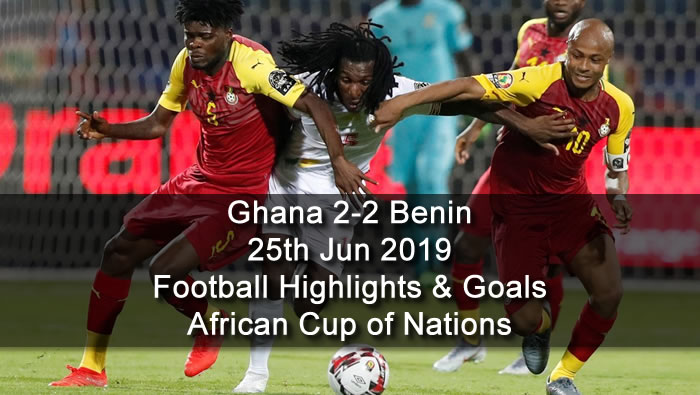 Ghana 2-2 Benin - 25th Jun 2019 - Football Highlights and Goals - African Cup of Nations