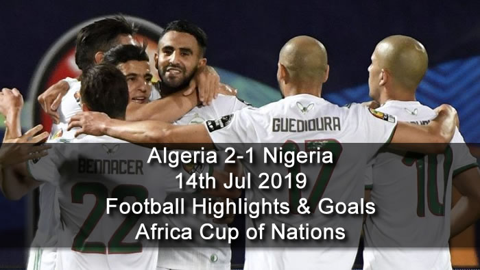 Algeria 2-1 Nigeria - 14th Jul 2019 - Football Highlights and Goals - Africa Cup of Nations