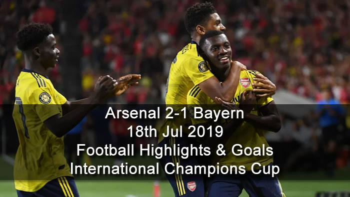 Arsenal 2-1 Bayern - 18th Jul 2019 - Football Highlights and Goals - International Champions Cup