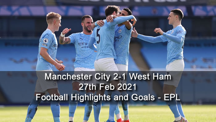 Manchester City 2-1 West Ham - 27th Feb 2021 - Football Highlights and Goals - EPL