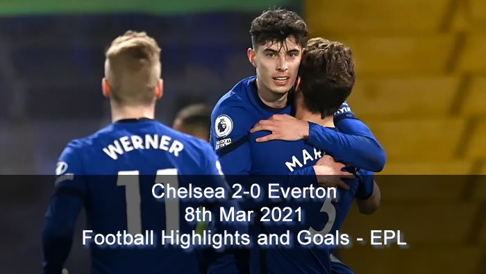 Chelsea 2-0 Everton - 8th Mar 2021 - Football Highlights and Goals - EPL