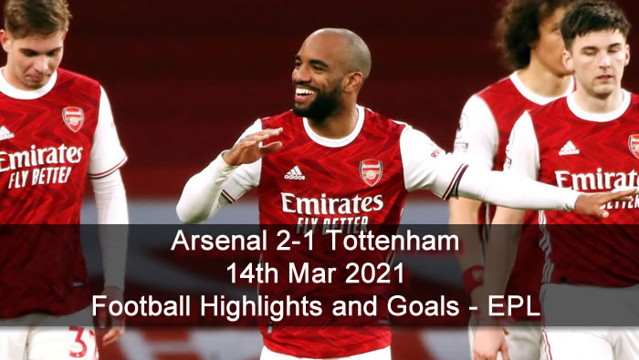 Arsenal 2-1 Tottenham - 14th Mar 2021 - Football Highlights and Goals - EPL