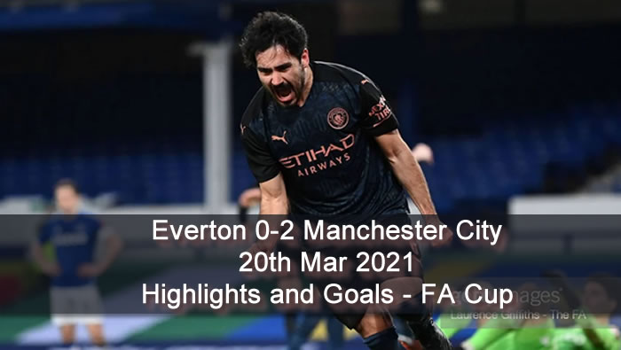 Everton 0-2 Manchester City - 20th Mar 2021 - Football Highlights and Goals - England FA Cup
