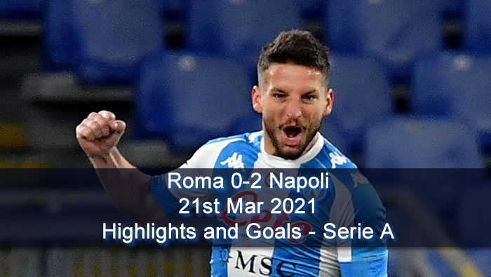 Roma 0-2 Napoli - 21st Mar 2021 - Football Highlights and Goals - Serie A