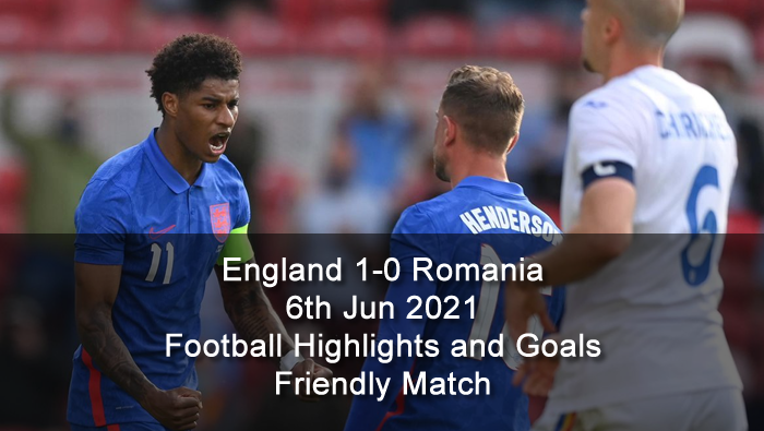 England 1-0 Romania - 6th Jun 2021 - Football Highlights and Goals - Friendly Match