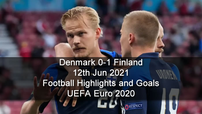 Denmark 0-1 Finland - 12th Jun 2021 - Football Highlights and Goals - UEFA Euro 2020