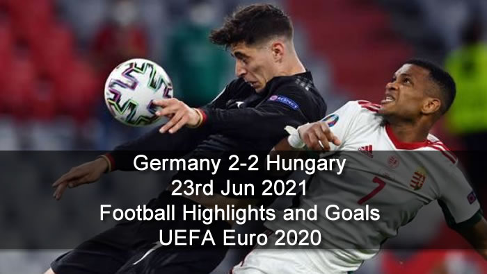 Germany 2-2 Hungary - 23rd Jun 2021 - Football Highlights and Goals - UEFA Euro 2020