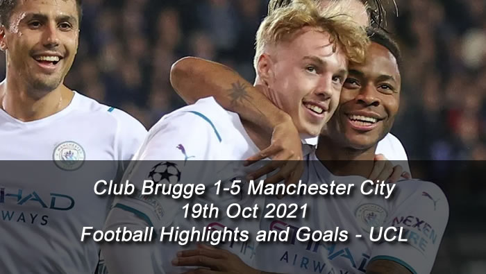Club Brugge 1-5 Manchester City - 19th Oct 2021 - Football Highlights and Goals - UCL