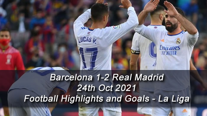 Barcelona 1-2 Real Madrid - 24th Oct 2021 - Football Highlights and Goals - La Liga