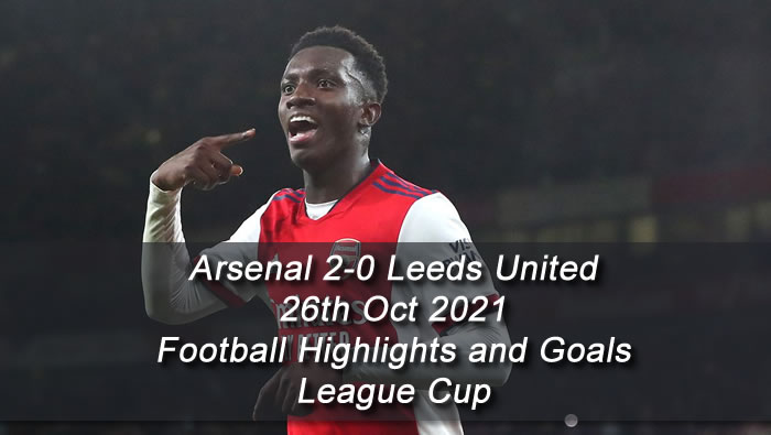 Arsenal 2-0 Leeds United - 26th Oct 2021 - Football Highlights and Goals - League Cup