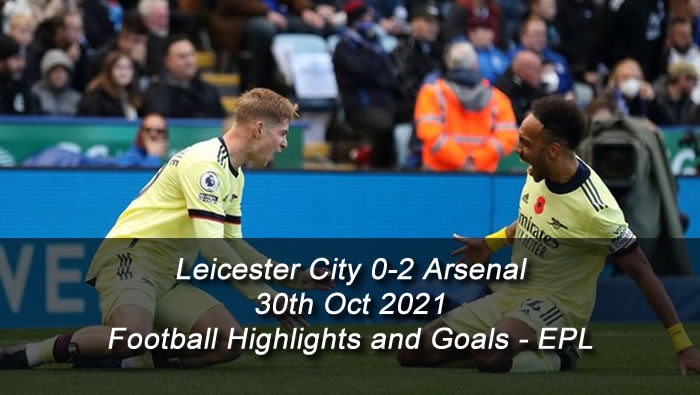 Leicester City 0-2 Arsenal - 30th Oct 2021 - Football Highlights and Goals - EPL