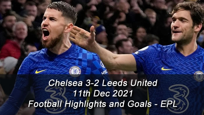 Chelsea 3-2 Leeds United - 11th Dec 2021 - Football Highlights and Goals - EPL