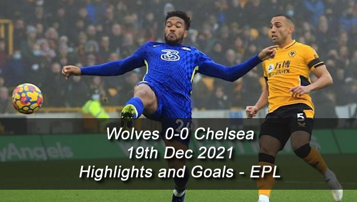 Wolves 0-0 Chelsea - 19th Dec 2021 - Highlights and Goals - EPL