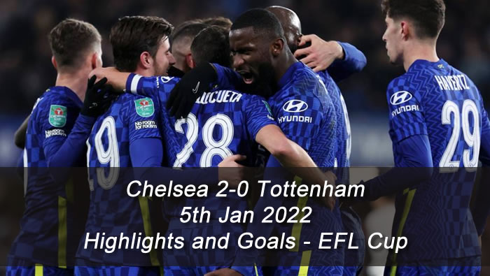 Chelsea 2-0 Tottenham - 5th Jan 2022 - Highlights and Goals - EFL Cup