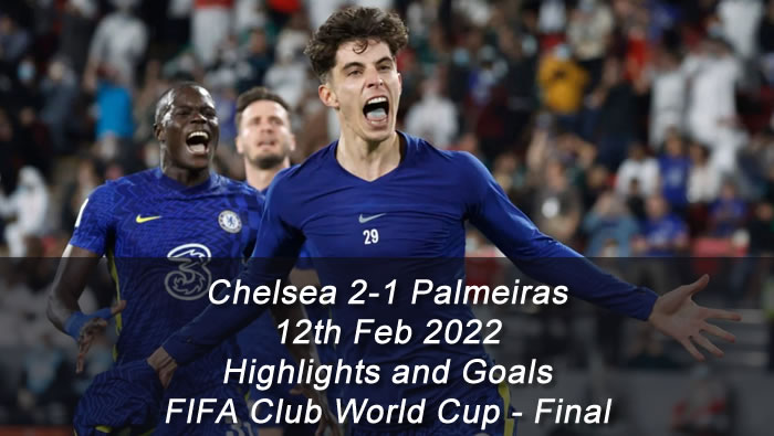 Chelsea 2-1 Palmeiras - 12th Feb 2022 - Highlights and Goals - FIFA Club World Cup - Final