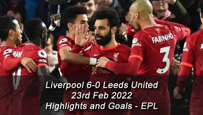 Liverpool 6-0 Leeds United - 23rd Feb 2022 - Highlights and Goals - EPL