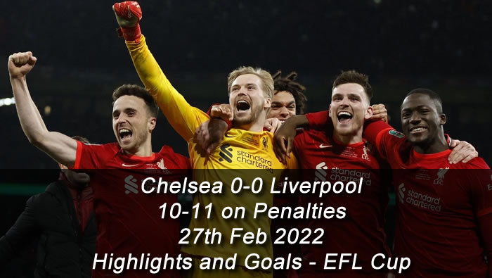 Chelsea 0-0 Liverpool -10-11 on Penalties - 27th Feb 2022 - Highlights and Goals - EFL Cup