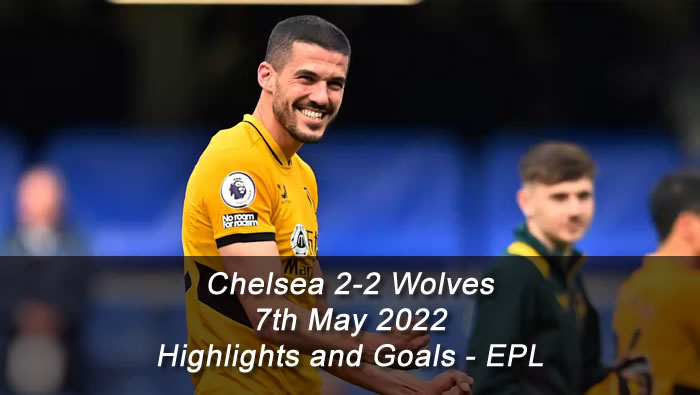 Chelsea 2-2 Wolves - 7th May 2022 - Highlights and Goals - EPL