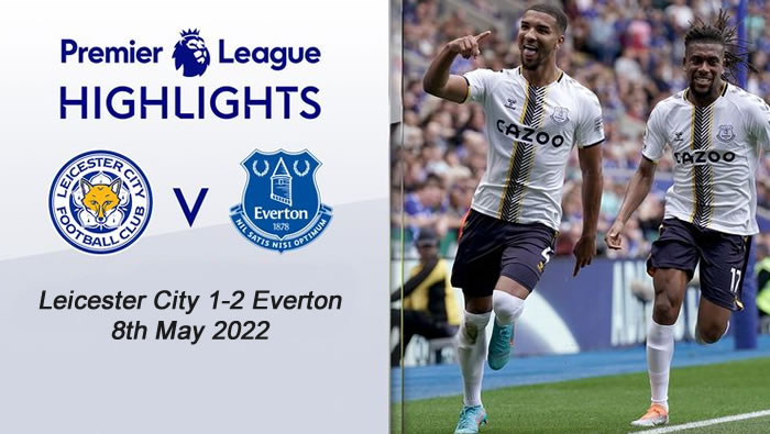 Leicester City 1-2 Everton - 8th May 2022 - Highlights and Goals - EPL