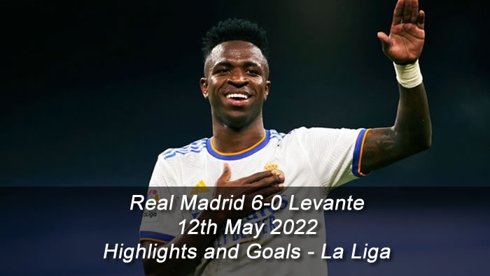 Real Madrid 6-0 Levante - 12th May 2022 - Highlights and Goals - La Liga