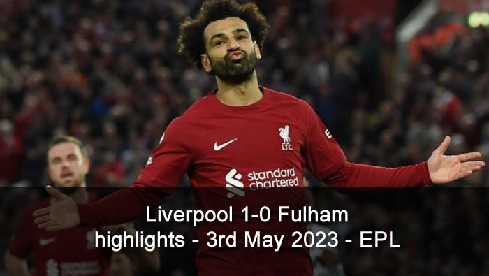 Liverpool 1-0 Fulham highlights - 3rd May 2023 - EPL