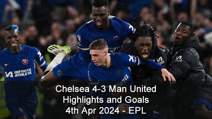 Chelsea 4-3 Man United - Highlights and Goals - 4th Apr 2024 - EPL