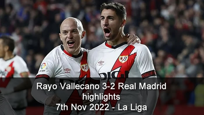 Rayo Vallecano 3-2 Real Madrid highlights - 7th Nov 2022 - La Liga