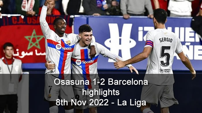 Osasuna 1-2 Barcelona highlights - 8th Nov 2022 - La Liga