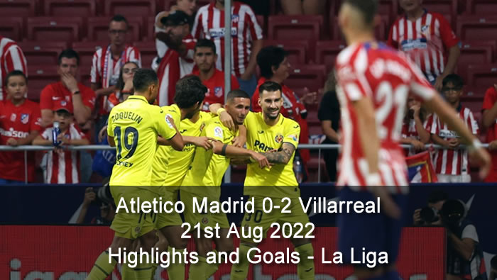 Atletico Madrid 0-2 Villarreal - 21st Aug 2022 - Highlights and Goals - La Liga