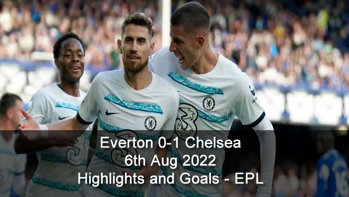 Everton 0-1 Chelsea - 6th Aug 2022 - Highlights and Goals - EPL