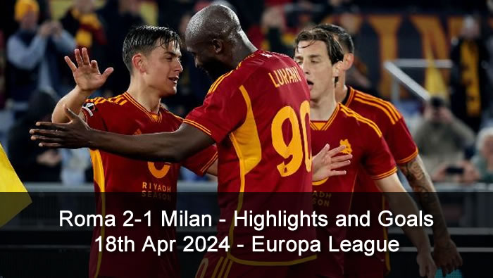 Roma 2-1 Milan - Highlights and Goals - 18th Apr 2024 - Europa League